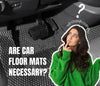 Are Car Floor Mats Necessary? An In-Depth Analysis